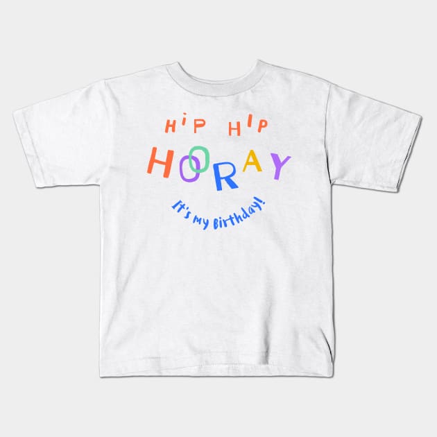 Hip Hip Hooray (It's my Birthday) Kids T-Shirt by Inspire Creativity